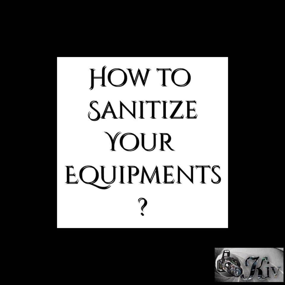 HOW TO SANITIZE YOUR EQUIPMENTS ?